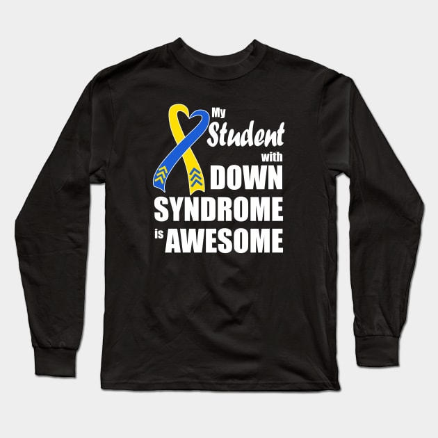 My Student with Down Syndrome is Awesome Long Sleeve T-Shirt by A Down Syndrome Life